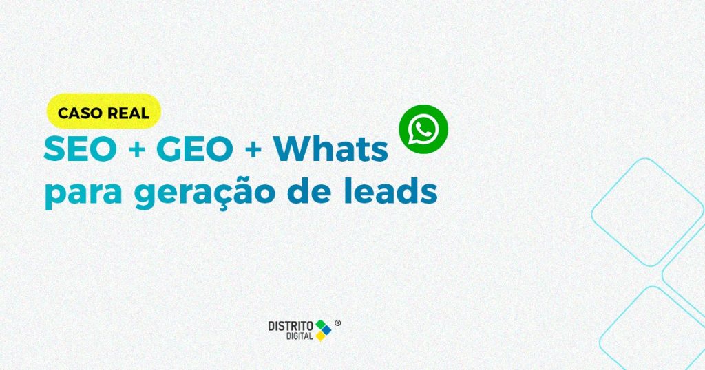Caso real de SEO, GEO e Whats para geração de leads pela Distrito Digital em Outubro de 2025